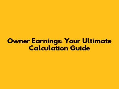 Owner Earnings: Your Ultimate Calculation Guide