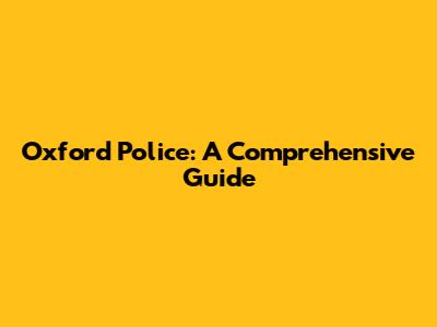Oxford Police: A Comprehensive Guide