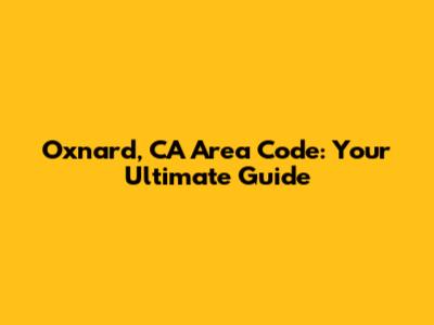 Oxnard, CA Area Code: Your Ultimate Guide