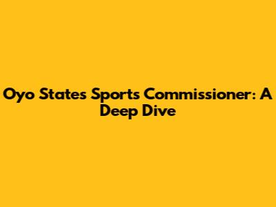 Oyo State's Sports Commissioner: A Deep Dive