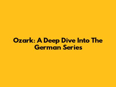 Ozark: A Deep Dive Into The German Series