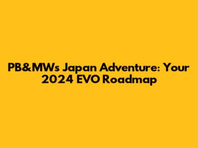 PB&MW's Japan Adventure: Your 2024 EVO Roadmap