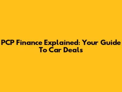 PCP Finance Explained: Your Guide To Car Deals