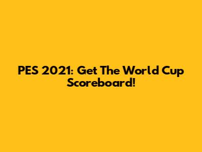 PES 2021: Get The World Cup Scoreboard!