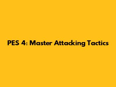 PES 4: Master Attacking Tactics