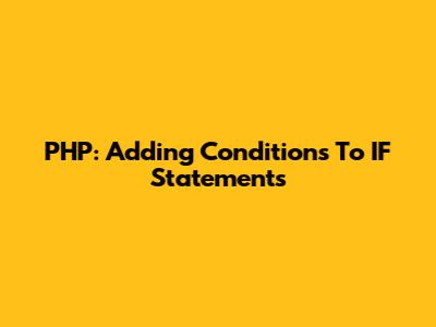 PHP: Adding Conditions To IF Statements