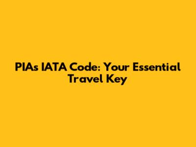 PIA's IATA Code: Your Essential Travel Key