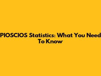 PIOSCIOS Statistics: What You Need To Know