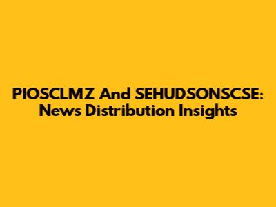PIOSCLMZ And SEHUDSONSCSE: News Distribution Insights