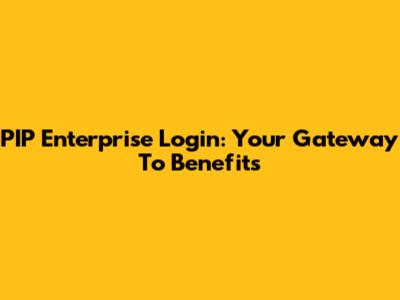 PIP Enterprise Login: Your Gateway To Benefits