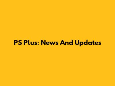 PS Plus: News And Updates