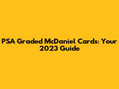 PSA Graded McDaniel Cards: Your 2023 Guide