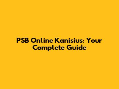 PSB Online Kanisius: Your Complete Guide