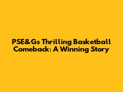 PSE&G's Thrilling Basketball Comeback: A Winning Story