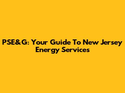 PSE&G: Your Guide To New Jersey Energy Services