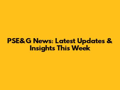 PSE&G News: Latest Updates & Insights This Week