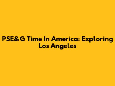 PSE&G Time In America: Exploring Los Angeles