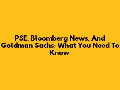 PSE, Bloomberg News, And Goldman Sachs: What You Need To Know