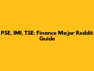 PSE, IMI, TSE: Finance Major Reddit Guide