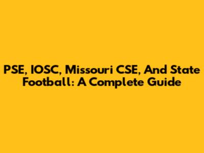 PSE, IOSC, Missouri CSE, And State Football: A Complete Guide