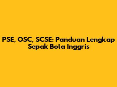 PSE, OSC, SCSE: Panduan Lengkap Sepak Bola Inggris