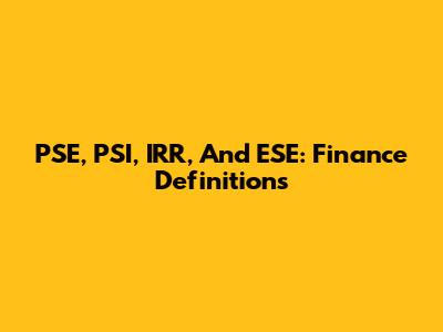 PSE, PSI, IRR, And ESE: Finance Definitions