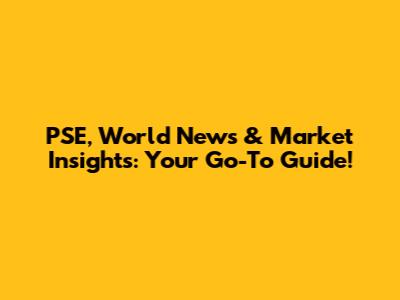 PSE, World News & Market Insights: Your Go-To Guide!