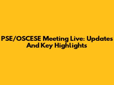 PSE/OSCESE Meeting Live: Updates And Key Highlights