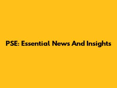 PSE: Essential News And Insights