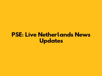 PSE: Live Netherlands News Updates