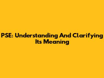 PSE: Understanding And Clarifying Its Meaning
