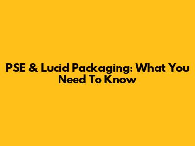 PSE & Lucid Packaging: What You Need To Know