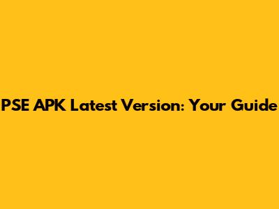 PSE APK Latest Version: Your Guide