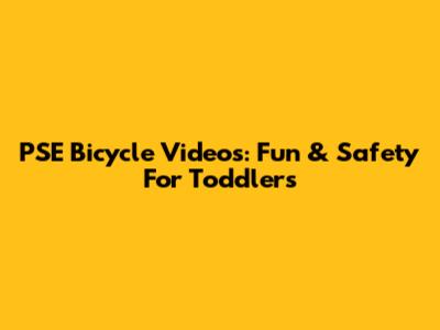 PSE Bicycle Videos: Fun & Safety For Toddlers