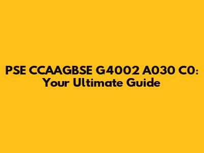 PSE CCAAGBSE G4002 A030 C0: Your Ultimate Guide