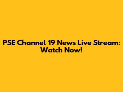 PSE Channel 19 News Live Stream: Watch Now!