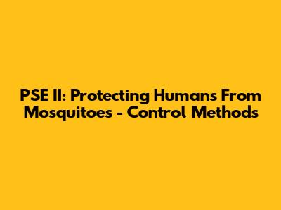 PSE II: Protecting Humans From Mosquitoes - Control Methods