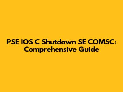 PSE IOS C Shutdown SE COMSC: Comprehensive Guide