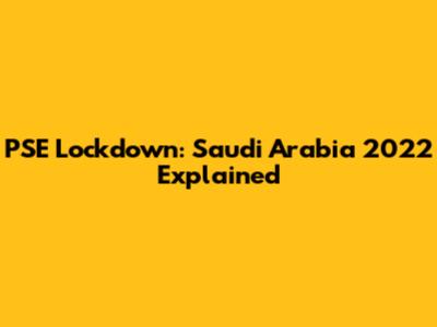 PSE Lockdown: Saudi Arabia 2022 Explained