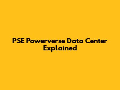 PSE Powerverse Data Center Explained