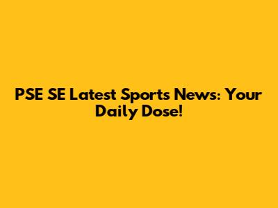 PSE SE Latest Sports News: Your Daily Dose!