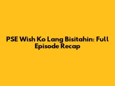 PSE Wish Ko Lang Bisitahin: Full Episode Recap