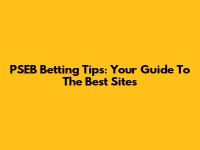 PSEB Betting Tips: Your Guide To The Best Sites