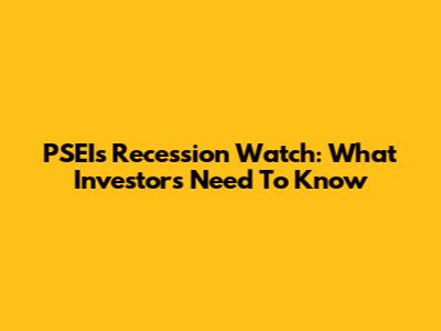 PSEI's Recession Watch: What Investors Need To Know