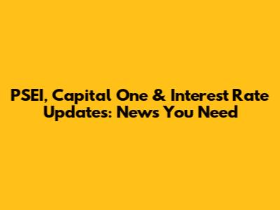 PSEI, Capital One & Interest Rate Updates: News You Need