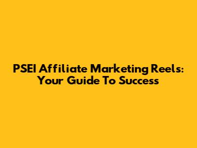 PSEI Affiliate Marketing Reels: Your Guide To Success