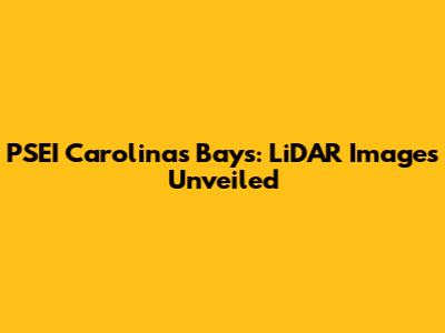 PSEI Carolinas Bays: LiDAR Images Unveiled