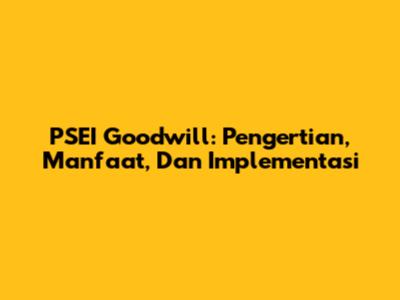 PSEI Goodwill: Pengertian, Manfaat, Dan Implementasi