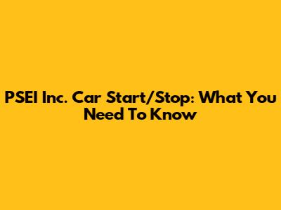 PSEI Inc. Car Start/Stop: What You Need To Know