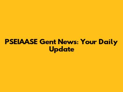 PSEIAASE Gent News: Your Daily Update